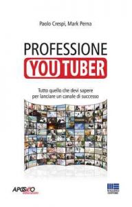 Professione youtuber: Tutto quello che devi sapere  per lanciare un canale di successo – Paolo Crespi, Mark Perna [ePub & Kindle] [Italian]